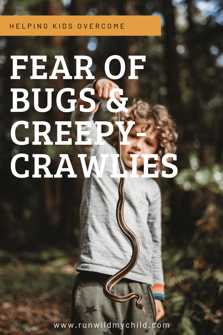 How to help your child overcome their fear of bugs, insects, snakes & other creepy crawlies